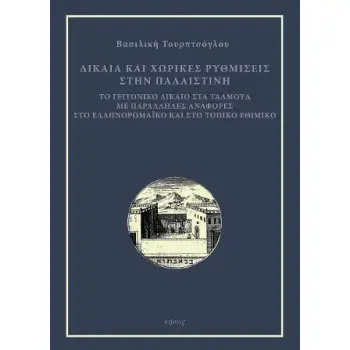 ΔΙΚΑΙΑ ΚΑΙ ΧΩΡΙΚΕΣ ΡΥΘΜΙΣΕΙΣ ΣΤΗΝ ΠΑΛΑΙΣΤΙΝΗ ΤΟ ΓΕΙΤΟΝΙΚΟ ΔΙΚΑΙΟ ΣΤΑ ΤΑΛΜΟΥΔ ΜΕ ΠΑΡΑΛΛΗΛΕΣ ΑΝΑΦΟΡΕΣ ΣΤΟ ΕΛΛΗΝΟΡΩΜΑΙΚΟ ΚΑΙ ΣΤΟ ΤΟ