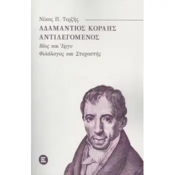ΑΔΑΜΑΝΤΙΟΣ ΚΟΡΑΗΣ ΑΝΤΙΛΕΓΟΜΕΝΟΣ ΒΙΟΣ ΚΑΙ ΕΡΓΟ. ΦΙΛΟΣΟΦΟΣ ΚΑΙ ΣΤΟΧΑΣΤΗΣ