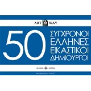 50 ΣΥΓΧΡΟΝΟΙ ΕΛΛΗΝΕΣ ΕΙΚΑΣΤΙΚΟΙ ΔΗΜΙΟΥΡΓΟΙ ART WAY
