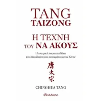 TANG TAIZONG, Η ΤΕΧΝΗ ΤΟΥ ΝΑ ΑΚΟΥΣ Η ΙΣΤΟΡΙΚΗ ΠΑΡΑΚΑΤΑΘΗΚΗ ΤΟΥ ΣΠΟΥΔΑΙΤΕΡΟΥ ΑΥΤΟΚΡΑΤΟΡΑ ΤΗΣ ΚΙΝΑΣ 1Η ΕΚΔΟΣΗ