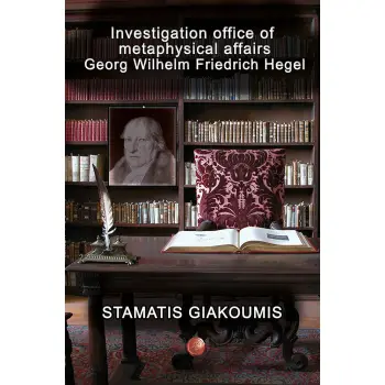 INVESTIGATION OFFICE OF METAPHYSICAL AFFAIRS GEORG WILHELM. FRIEDRICH HEGEL