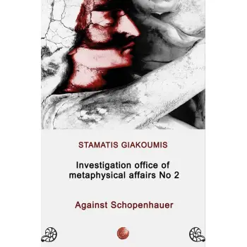 INVESTIGATION OFFICE OF METAPHYSICAL AFFAIRS NO2: AGAINST SCHOPENHAUER