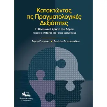 ΚΑΤΑΚΤΩΝΤΑΣ ΤΙΣ ΠΡΑΓΜΑΤΟΛΟΓΙΚΕΣ ΔΕΞΙΟΤΗΤΕΣ - Η ΚΟΙΝΩΝΙΚΗ ΧΡΗΣΗ ΤΟΥ ΛΟΓΟΥ - ΠΡΑΚΤΙΚΟΣ ΟΔΗΓΟΣ ΓΙΑ ΓΟΝΕΙΣ ΚΑΙ ΕΙΔΙΚΟΥΣ