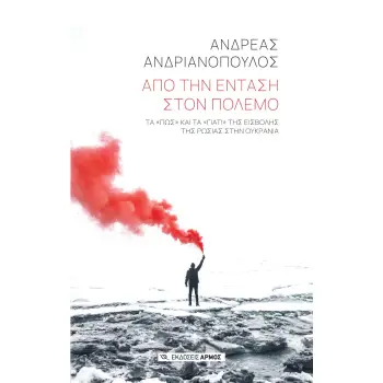 ΑΠΟ ΤΗΝ ΕΝΤΑΣΗ ΣΤΟΝ ΠΟΛΕΜΟ ΤΑ «ΠΩΣ» ΚΑΙ ΤΑ «ΓΙΑΤΙ» ΤΗΣ ΕΙΣΒΟΛΗΣ ΤΗΣ ΡΩΣΙΑΣ ΣΤΗΝ ΟΥΚΡΑΝΙΑ