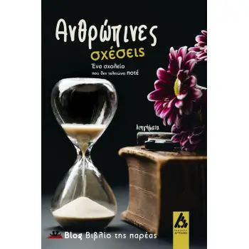 ΑΝΘΡΩΠΙΝΕΣ ΣΧΕΣΕΙΣ ΕΝΑ ΣΧΟΛΕΙΟ ΠΟΥ ΔΕΝ ΤΕΛΕΙΩΝΕΙ ΠΟΤΕ