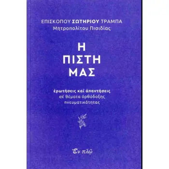 Η ΠΙΣΤΗ ΜΑΣ - ΕΡΩΤΗΣΕΙΣ ΚΑΙ ΑΠΑΝΤΗΣΕΙΣ ΣΕ ΘΕΜΑΤΑ ΟΡΘΟΔΟΞΗΣ ΠΝΕΥΜΑΤΙΚΟΤΗΤΑΣ