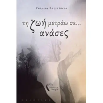 ΤΗ ΖΩΗ ΜΕΤΡΑΩ ΣΕ... ΑΝΑΣΕΣ ΠΟΙΗΤΙΚΗ ΣΥΛΛΟΓΗ