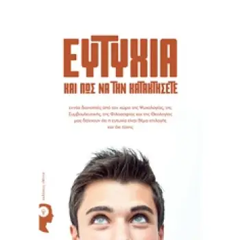 ΕΥΤΥΧΙΑ ΚΑΙ ΠΩΣ ΝΑ ΤΗΝ ΚΑΤΑΚΤΗΣΕΤΕ ΕΝΝΕΑ ΔΙΑΝΟΗΤΕΣ ΑΠΟ ΤΟΝ ΧΩΡΟ ΤΗΣ ΨΥΧΟΛΟΓΙΑΣ, ΤΗΣ ΣΥΜΒΟΥΛΕΥΤΙΚΗΣ, ΤΗΣ ΦΙΛΟΣΟΦΙΑΣ ΚΑΙ ΤΗΣ ΘΕΟΛΟ