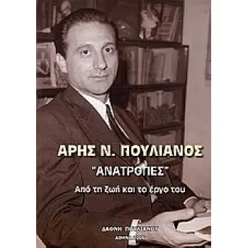 ΑΡΗΣ Ν. ΠΟΥΛΙΑΝΟΣ, ΑΝΑΤΡΟΠΕΣ ΑΠΟ ΤΗ ΖΩΗ ΚΑΙ ΤΟ ΕΡΓΟ ΤΟΥ