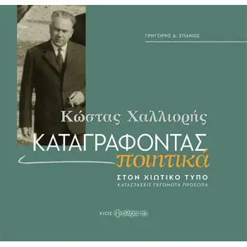 ΚΩΣΤΑΣ ΧΑΛΛΙΟΡΗΣ: ΚΑΤΑΓΡΑΦΟΝΤΑΣ ΠΟΙΗΤΙΚΑ ΣΤΟΝ ΧΙΩΤΙΚΟ ΤΥΠΟ. ΚΑΤΑΣΤΑΣΕΙΣ - ΓΕΓΟΝΟΤΑ - ΠΡΟΣΩΠΑ
