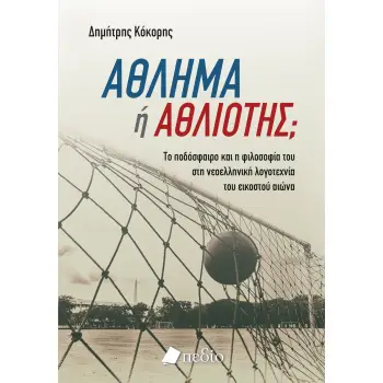 ΑΘΛΗΜΑ Η ΑΘΛΙΟΤΗΣ; TO ΠΟΔΟΣΦΑΙΡΟ ΚΑΙ Η ΦΙΛΟΣΟΦΙΑ ΤΟΥ ΣΤΗ ΝΕΟΕΛΛΗΝΙΚΗ ΛΟΓΟΤΕΧΝΙΑ ΤΟΥ ΕΙΚΟΣΤΟΥ ΑΙΩΝΑ