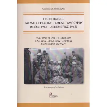 ΕΙΚΟΣΙ ΗΛΙΚΙΕΣ. ΤΑΓΜΑΤΑ ΕΡΓΑΣΙΑΣ - ΑΜΕΛΕ ΤΑΜΠΟΥΡΟΥ (ΜΑΙΟΣ 1941 - ΔΕΚΕΜΒΡΙΟΣ 1942) ΗΜΕΡΟΛΟΓΙΑ ΕΠΙΣΤΡΑΤΕΥΜΕΝΩΝ ΕΛΛΗΝΩΝ – ΑΡΜΕΝΙΩΝ