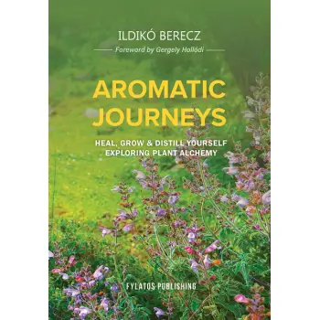 AROMATIC JOURNEYS HEAL, GROW & DISTILL YOURSELF EXPLORING PLANT ALCHEMY