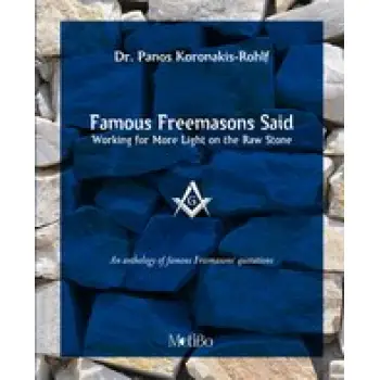 FAMOUS FREEMASONS SAID: WORKING FOR MORE LIGHT ON THE STONE AN ANTHOLOGY OF FAMOUS FREEMASONS' QUOTATIONS & PHOTOGRAPHIC ALBUM