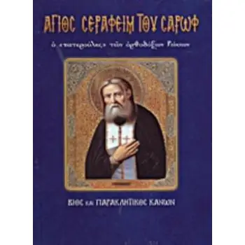 ΑΓΙΟΣ ΣΕΡΑΦΕΙΜ ΤΟΥ ΣΑΡΩΦ Ο ΠΑΤΕΡΟΥΛΗΣ ΤΩΝ ΟΡΘΟΔΟΞΩΝ ΡΩΣΩΝ ΒΙΟΣ ΚΑΙ ΠΑΡΑΚΛΗΤΙΚΟΣ ΚΑΝΩΝ