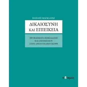 ΔΙΚΑΙΟΣΥΝΗ ΚΑΙ ΕΠΙΕΙΚΕΙΑ ΠΡΟΒΛΗΜΑΤΑ ΘΕΜΕΛΙΩΣΗΣ ΚΑΙ ΣΧΕΤΙΚΙΣΜΟΥ ΣΤΗΝ ΑΡΙΣΤΟΤΕΛΙΚΗ ΣΚΕΨΗ