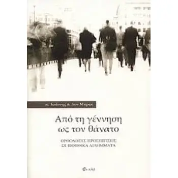 ΑΠΟ ΤΗ ΓΕΝΝΗΣΗ ΩΣ ΤΟΝ ΘΑΝΑΤΟ ΟΡΘΟΔΟΞΕΣ ΠΡΟΣΕΓΓΙΣΕΙΣ ΣΕ ΒΙΟΗΘΙΚΑ ΔΙΛΗΜΜΑΤΑ