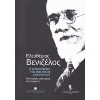 ΕΛΕΥΘΕΡΙΟΣ ΒΕΝΙΖΕΛΟΣ Η ΔΙΑΜΟΡΦΩΣΗ ΤΗΣ ΠΟΛΙΤΙΚΗΣ ΣΚΕΨΗΣ ΤΟΥ ΙΔΕΟΛΟΓΙΚΕΣ ΑΦΕΤΗΡΙΕΣ ΚΑΙ ΕΠΙΡΡΟΕΣ ΕΛΕΥΘΕΡΙΟΣ ΒΕΝΙΖΕΛΟΣ Η ΔΙΑΜΟΡΦΩΣΗ ΤΗΣ ΠΟΛΙΤΙΚΗΣ ΣΚΕΨΗΣ ΤΟΥ ΙΔΕΟΛΟΓΙΚΕΣ ΑΦΕΤΗΡΙΕΣ ΚΑΙ ΕΠΙΡΡΟΕΣ