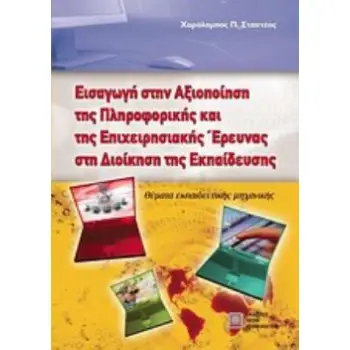 ΕΙΣΑΓΩΓΗ ΣΤΗΝ ΑΞΙΟΠΟΙΗΣΗ ΤΗΣ ΠΛΗΡΟΦΟΡΙΚΗΣ ΚΑΙ ΤΗΣ ΕΠΙΧΕΙΡΗΣΙΑΚΗΣ ΕΡΕΥΝΑΣ ΣΤΗ ΔΙΟΙΚΗΣΗ ΤΗΣ ΕΚΠΑΙΔΕΥΣ
