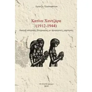 ΚΑΤΙΝΑ ΧΑΝΤΖΑΡΑ (1912-1944) ΖΩΗ ΠΕΡΑ ΑΠΟ ΤΗ ΣΙΩΠΗ: ΔΟΚΙΜΗ ΙΣΤΟΡΙΚΗΣ ΒΙΟΓΡΑΦΙΑΣ ΜΕ ΠΡΟΦΟΡΙΚΕΣ ΜΑΡΤΥΡΙΕΣ