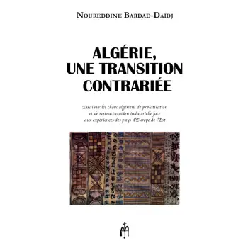 ALGERIE, UNE TRANSITION CONTRARIEE ESSAI SUR LES CHOIX ALGERIENS DE PRIVATISATION ET DE RESTRUCTURATION INDUSTRIELLE FACE AUX EX