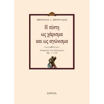 Η ΠΙΣΤΗ ΩΣ ΧΑΡΙΣΜΑ ΚΑΙ ΩΣ ΑΓΩΝΙΣΜΑ ΕΡΜΗΝΕΙΑ ΤΟΥ ΚΕΦΑΛΑΙΟΥ ΕΒΡ. 11,1-40