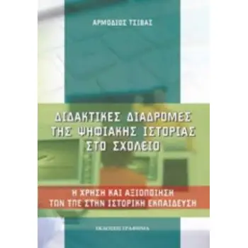 ΔΙΔΑΚΤΙΚΕΣ ΔΙΑΔΡΟΜΕΣ ΤΗΣ ΨΗΦΙΑΚΗΣ ΙΣΤΟΡΙΑΣ ΣΤΟ ΣΧΟΛΕΙΟ Η ΧΡΗΣΗ ΚΑΙ ΑΞΙΟΠΟΙΗΣΗ ΤΩΝ ΤΠΕ ΣΤΗΝ ΙΣΤΟΡΙΚΗ ΕΚΠΑΙΔΕΥΣΗ
