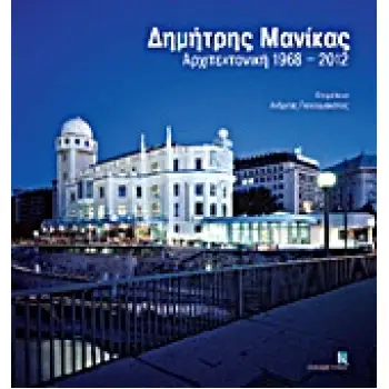 ΔΗΜΗΤΡΗΣ ΜΑΝΙΚΑΣ: ΑΡΧΙΤΕΚΤΟΝΙΚΗ 1968-2012