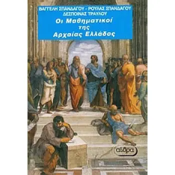 ΟΙ ΜΑΘΗΜΑΤΙΚΟΙ ΤΗΣ ΑΡΧΑΙΑΣ ΕΛΛΑΔΑΣ ΒΙΟΓΡΑΦΙΚΑ ΣΤΟΙΧΕΙΑ ΚΑΙ ΕΡΓΑΣΙΕΣ ΤΩΝ ΜΑΘΗΜΑΤΙΚΩΝ ΤΗΣ ΑΡΧΑΙΑΣ ΕΛΛΑΔΑΣ ΑΠΟ ΤΟ 900 Π.Χ. ΕΩΣ ΤΟ 5