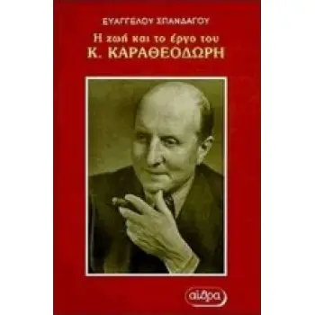 Η ΖΩΗ ΚΑΙ ΤΟ ΕΡΓΟ ΤΟΥ ΚΩΝΣΤΑΝΤΙΝΟΥ ΚΑΡΑΘΕΟΔΩΡΗ ΙΣΤΟΡΙΚΟ ΕΡΕΥΝΗΤΙΚΟ ΒΙΒΛΙΟ