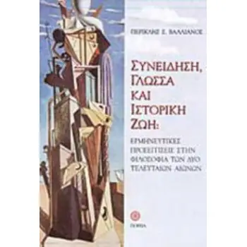 ΣΥΝΕΙΔΗΣΗ, ΓΛΩΣΣΑ ΚΑΙ ΙΣΤΟΡΙΚΗ ΖΩΗ ΕΡΜΗΝΕΥΤΙΚΕΣ ΠΡΟΣΕΓΓΙΣΕΙΣ ΣΤΗΝ ΦΙΛΟΣΟΦΙΑ ΤΩΝ ΔΥΟ ΤΕΛΕΥΤΑΙΩΝ ΑΙΩΝΩΝ