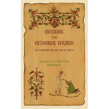 ENTERING THE ORTHODOX CHURCH THE CATECHISM AND BAPTISM OF ADULTS
