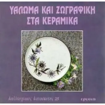 ΥΑΛΩΜΑ ΚΑΙ ΖΩΓΡΑΦΙΚΗ ΣΤΑ ΚΕΡΑΜΙΚΑ ΚΑΛΛΙΤΕΧΝΙΚΕΣ ΚΑΤΑΣΚΕΥΕΣ