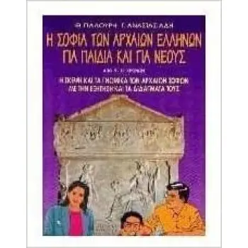 Η ΣΟΦΙΑ ΤΩΝ ΑΡΧΑΙΩΝ ΕΛΛΗΝΩΝ ΓΙΑ ΠΑΙΔΙΑ ΚΑΙ ΓΙΑ ΝΕΟΥΣ Η ΣΚΕΨΗ ΚΑΙ ΤΑ ΓΝΩΜΙΚΑ ΤΩΝ ΑΡΧΑΙΩΝ ΣΟΦΩΝ ΜΕ ΤΗΝ ΕΞΗΓΗΣΗ ΚΑΙ ΤΑ ΔΙΔΑΓΜΑΤΑ ΤΟ