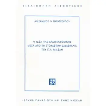 Η ΙΔΕΑ ΤΗΣ ΑΡΧΙΤΕΚΤΟΝΙΚΗΣ ΜΕΣΑ ΑΠΟ ΤΗ ΣΤΟΧΑΣΤΙΚΗ ΔΙΔΑΣΚΑΛΙΑ ΤΟΥ Π.Α. ΜΙΧΕΛΗ ΒΙΒΛΙΟΘΗΚΗ ΑΙΣΘΗΤΙΚΗΣ 1Η ΕΚΔΟΣΗ