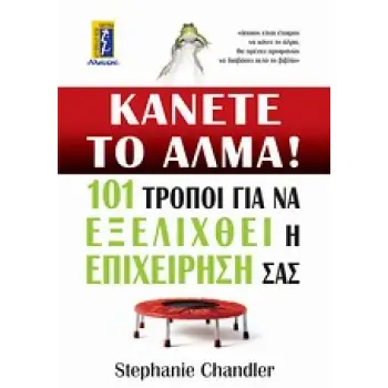 ΚΑΝΕΤΕ ΤΟ ΑΛΜΑ! 101 ΤΡΟΠΟΙ ΓΙΑ ΝΑ ΕΞΕΛΙΧΘΕΙ Η ΕΠΙΧΕΙΡΗΣΗ ΣΑΣ