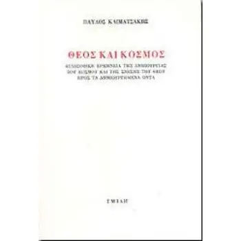 ΘΕΟΣ ΚΑΙ ΚΟΣΜΟΣ ΦΙΛΟΣΟΦΙΚΗ ΕΡΜΗΝΕΙΑ ΤΗΣ ΔΗΜΙΟΥΡΓΙΑΣ ΤΟΥ ΚΟΣΜΟΥ ΚΑΙ ΤΗΣ ΣΧΕΣΗΣ ΤΟΥ ΘΕΟΥ ΠΡΟΣ ΤΑ ΔΗΜΙΟΥΡΓΗΜΕΝΑ ΟΝΤΑ