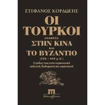 ΟΙ ΤΟΥΡΚΟΙ ΑΝΑΜΕΣΑ ΣΤΗΝ ΚΙΝΑ ΚΑΙ ΤΟ ΒΥΖΑΝΤΙΟ (552-659 Μ.Χ.) Ο ΡΟΛΟΣ ΤΟΥΣ ΣΤΗΝ ΕΥΡΑΣΙΑΤΙΚΗ ΠΟΛΙΤΙΚΗ, ΔΙΠΛΩΜΑΤΙΑ ΚΑΙ ΣΤΡΑΤΗΓΙΚΗ