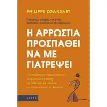 Η ΑΡΡΩΣΤΙΑ ΠΡΟΣΠΑΘΕΙ ΝΑ ΜΕ ΓΙΑΤΡΕΨΕΙ: ΠΟΛΥΤΙΜΟΣ ΟΔΗΓΟΣ ΓΙΑ ΕΝΑΝ ΒΑΘΥΤΕΡΟ ΔΙΑΛΟΓΟ ΜΕ ΤΟ ΣΩΜΑ ΜΑΣ