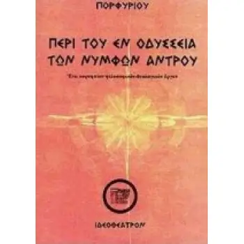 ΠΕΡΙ ΤΟΥ ΕΝ ΟΔΥΣΣΕΙΑ ΤΩΝ ΝΥΜΦΩΝ ΑΝΤΡΟΥ ΒΙΟΣ ΤΟΥ ΠΟΡΦΥΡΙΟΥ, ΦΙΛΟΣΟΦΙΑ ΤΟΥ ΠΟΡΦΥΡΙΟΥ, ΑΙ ΠΡΩΤΑΙ ΑΡΧΑΙ ΚΑΙ Η ΘΕΟΛΟΓΙΑ: ΕΝΑ ΚΟΡΥΦΑΙΟ