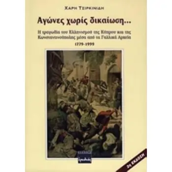 ΑΓΩΝΕΣ ΧΩΡΙΣ ΔΙΚΑΙΩΣΗ Η ΤΡΑΓΩΔΙΑ ΤΟΥ ΕΛΛΗΝΙΣΜΟΥ ΤΗΣ ΚΥΠΡΟΥ ΚΑΙ ΤΗΣ ΚΩΝΣΤΑΝΤΙΝΟΥΠΟΛΗΣ ΜΕΣΑ ΑΠΟ ΤΑ ΓΑΛΛΙΚΑ ΑΡΧΕΙΑ 1779-1999