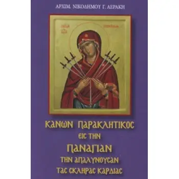 ΚΑΝΩΝ ΠΑΡΑΚΛΗΤΙΚΟΣ ΕΙΣ ΤΗΝ ΠΑΝΑΓΙΑΝ ΤΗΝ ΑΠΑΛΥΝΟΥΣΑΝ ΤΑΣ ΣΚΛΗΡΑΣ ΚΑΡΔΙΑΣ