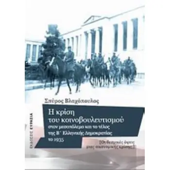 Η ΚΡΙΣΗ ΤΟΥ ΚΟΙΝΟΒΟΥΛΕΥΤΙΣΜΟΥ ΣΤΟΝ ΜΕΣΟΠΟΛΕΜΟ ΚΑΙ ΤΟ ΤΕΛΟΣ ΤΗΣ Β' ΕΛΛΗΝΙΚΗΣ ΔΗΜΟΚΡΑΤΙΑΣ ΤΟ 1935 ΟΙ ΘΕΣΜΙΚΕΣ ΟΨΕΙΣ ΜΙΑΣ ΟΙΚΟΝΟΜΙΚ
