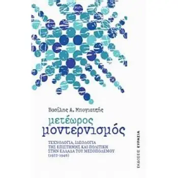 ΜΕΤΕΩΡΟΣ ΜΟΝΤΕΡΝΙΣΜΟΣ ΤΕΧΝΟΛΟΓΙΑ, ΙΔΕΟΛΟΓΙΑ ΤΗΣ ΕΠΙΣΤΗΜΗΣ ΚΑΙ ΠΟΛΙΤΙΚΗ ΣΤΗΝ ΕΛΛΑΔΑ ΤΟΥ ΜΕΣΟΠΟΛΕΜΟΥ (1922-1940)