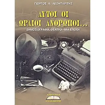 ΑΥΤΟΙ ΟΙ ΩΡΑΙΟΙ ΑΝΘΡΩΠΟΙ ΔΗΜΟΣΙΟΓΡΑΦΙΑ, ΘΕΑΤΡΟ ΜΙΑ ΕΠΟΧΗ ΔΗΜΟΣΙΟΓΡΑΦΙΑ, ΘΕΑΤΡΟ: ΜΙΑ ΕΠΟΧΗ