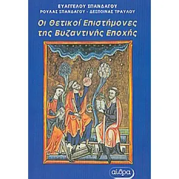 ΟΙ ΘΕΤΙΚΟΙ ΕΠΙΣΤΗΜΟΝΕΣ ΤΗΣ ΒΥΖΑΝΤΙΝΗΣ ΕΠΟΧΗΣ ΒΙΟΓΡΑΦΙΚΑ ΣΤΟΙΧΕΙΑ ΚΑΙ ΕΡΓΑΣΙΕΣ ΤΩΝ ΘΕΤΙΚΩΝ ΕΠΙΣΤΗΜΟΝΩΝ ΤΗΣ ΒΥΖΑΝΤΙΝΗΣ ΕΠΟΧΗΣ (ΑΠΟ