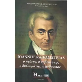 ΙΩΑΝΝΗΣ ΚΑΠΟΔΙΣΤΡΙΑΣ Ο ΗΓΕΜΩΝ, Ο ΚΥΒΕΡΝΗΤΗΣ, Ο ΔΙΠΛΩΜΑΤΗΣ, Ο ΑΝΘΡΩΠΟΣ 1Η ΕΚΔΟΣΗ