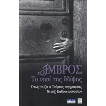 ΙΜΒΡΟΣ, ΤΟ ΝΗΣΙ ΤΗΣ ΘΛΙΨΗΣ ΄ΟΠΩΣ ΤΟ ΖΕΙ Ο ΤΟΥΡΚΟΣ ΣΥΓΓΡΑΦΕΑΣ ΝΤΕΝΙΖ ΚΑΒΟΥΚΤΣΟΥΟΓΛΟΥ
