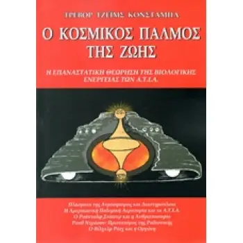 Ο ΚΟΣΜΙΚΟΣ ΠΑΛΜΟΣ ΤΗΣ ΖΩΗΣ Η ΕΠΑΝΑΣΤΑΤΙΚΗ ΘΕΩΡΗΣΗ ΤΗΣ ΒΙΟΛΟΓΙΚΗΣ ΕΝΕΡΓΕΙΑΣ ΤΩΝ ΑΤΙΑ