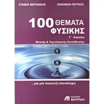 100 ΘΕΜΑΤΑ ΦΥΣΙΚΗΣ Γ΄ ΛΥΚΕΙΟΥ ΘΕΤΙΚΗΣ ΚΑΙ ΤΕΧΝΟΛΟΓΙΚΗΣ ΚΑΤΕΥΘΥΝΣΗΣ: ΓΙΑ ΜΙΑ ΠΟΙΟΤΙΚΗ ΕΠΑΝΑΛΗΨΗ